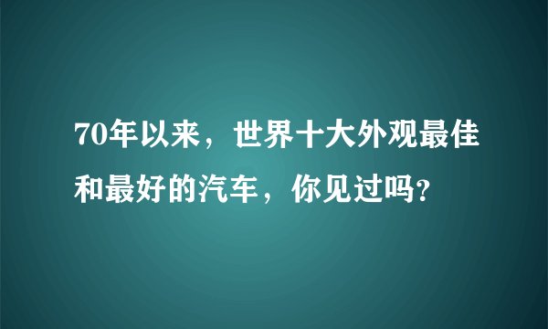 70年以来,世界十大外观最佳和最好的汽车,你见过吗?
