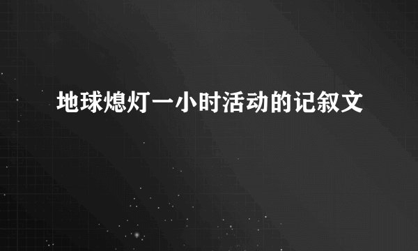 地球熄灯一小时活动的记叙文