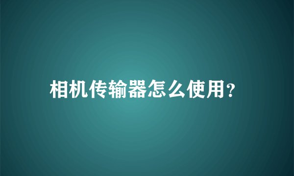 相机传输器怎么使用?