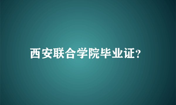 西安联合学院毕业证？