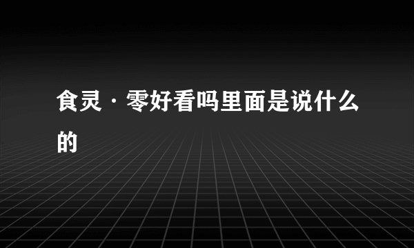 食灵·零好看吗里面是说什么的