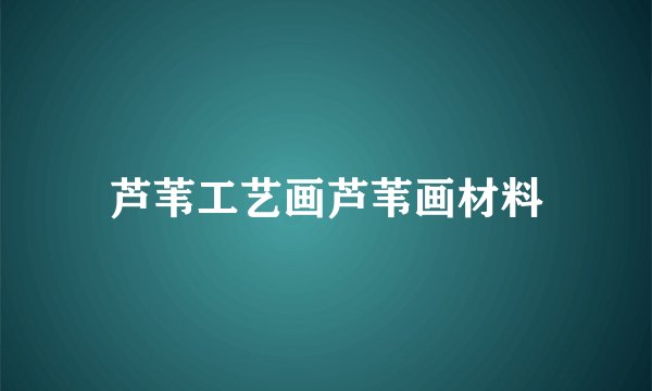 芦苇工艺画芦苇画材料