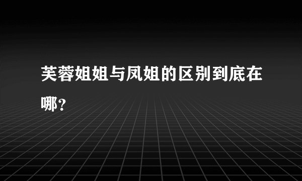 芙蓉姐姐与凤姐的区别到底在哪?