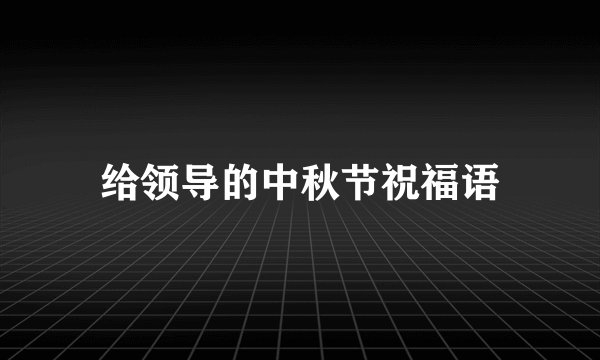 给领导的中秋节祝福语