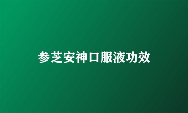 参芝安神口服液功效