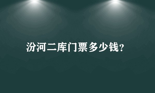 汾河二库门票多少钱？