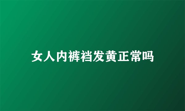 女人内裤裆发黄正常吗