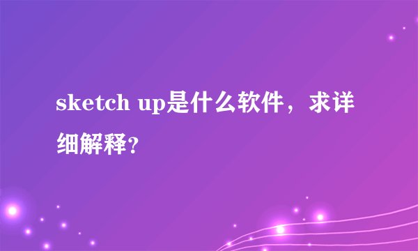 sketch up是什么软件，求详细解释？