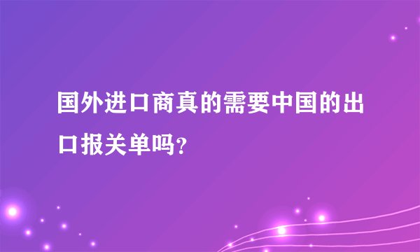 国外进口商真的需要中国的出口报关单吗？