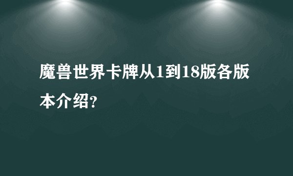 魔兽世界卡牌从1到18版各版本介绍？