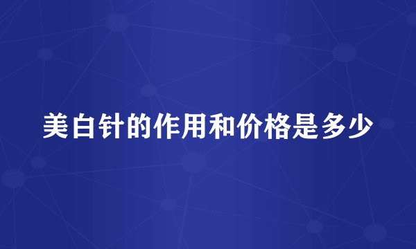 美白针的作用和价格是多少