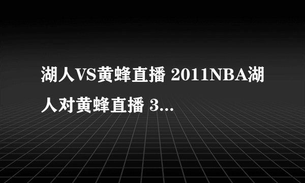 湖人VS黄蜂直播 2011NBA湖人对黄蜂直播 3.28湖人VS黄蜂直播视频录像重播回放