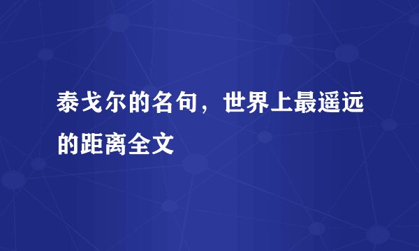 泰戈尔的名句，世界上最遥远的距离全文