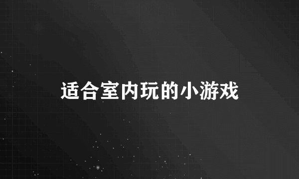 适合室内玩的小游戏