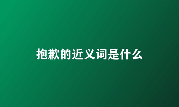 抱歉的近义词是什么