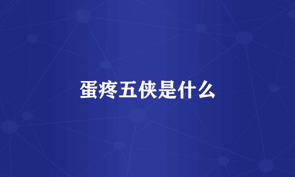 蛋疼五侠是什么