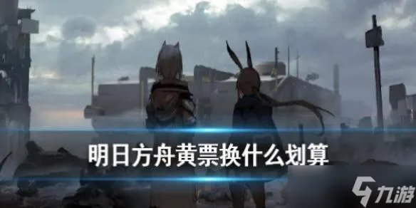 明日方舟黄票换什么划算 明日方舟高级凭证兑换顺序推荐