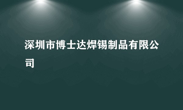 深圳市博士达焊锡制品有限公司
