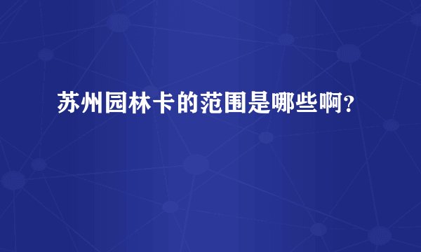 苏州园林卡的范围是哪些啊？
