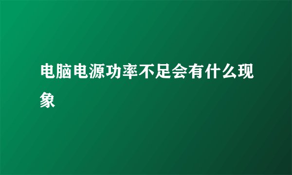 电脑电源功率不足会有什么现象