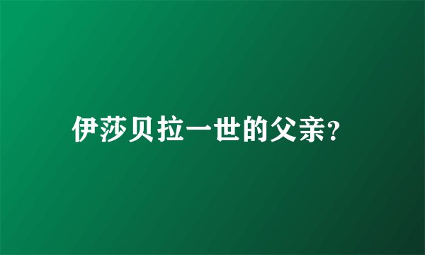 伊莎贝拉一世的父亲?