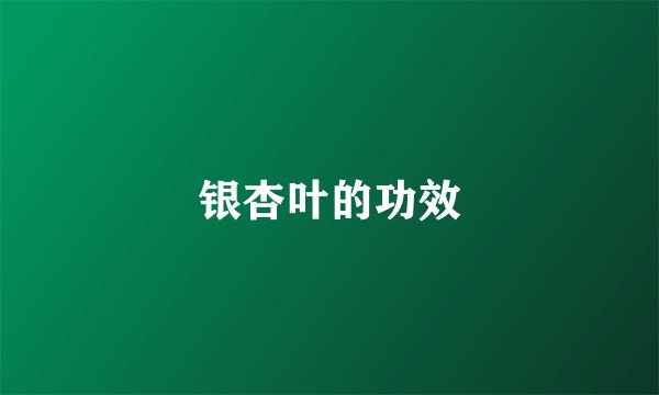 银杏叶的功效