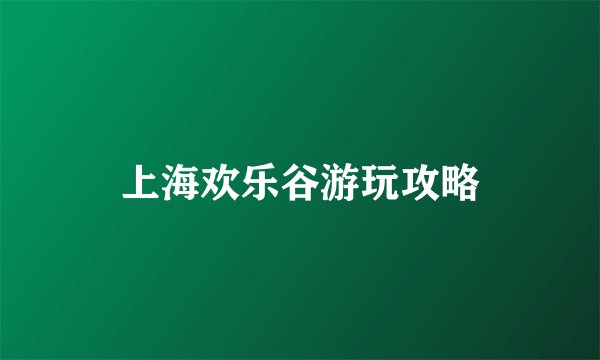 上海欢乐谷游玩攻略