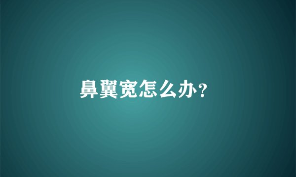 鼻翼宽怎么办？