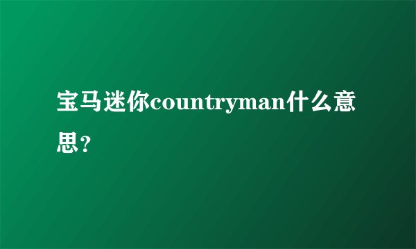 宝马迷你countryman什么意思?