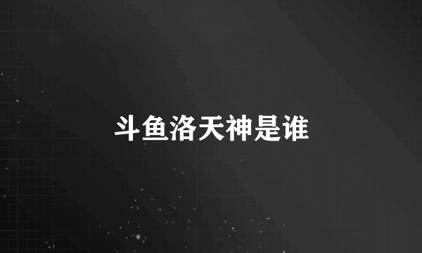 斗鱼洛天神是谁