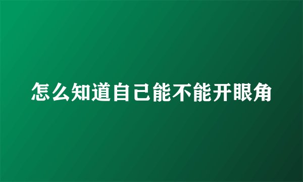 怎么知道自己能不能开眼角