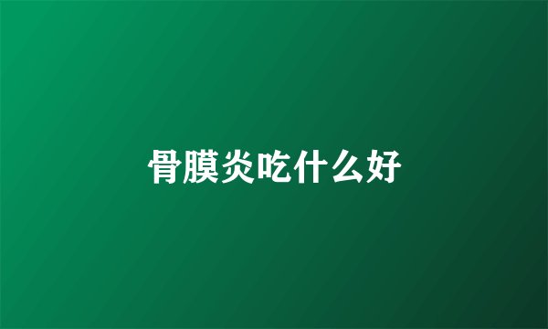 骨膜炎吃什么好