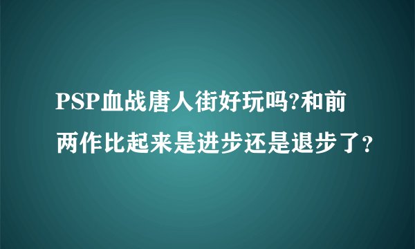 PSP血战唐人街好玩吗?和前两作比起来是进步还是退步了？