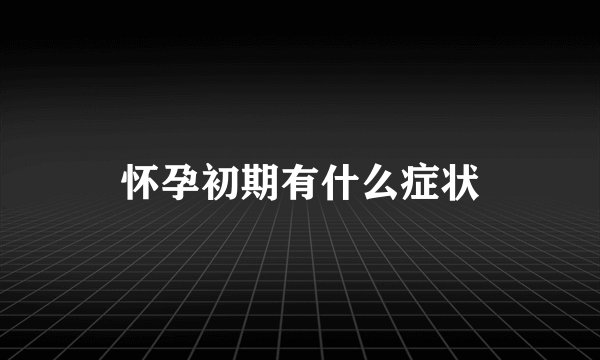怀孕初期有什么症状