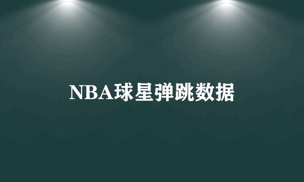 NBA球星弹跳数据