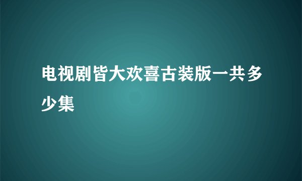电视剧皆大欢喜古装版一共多少集