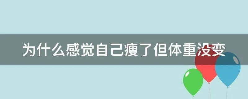为什么感觉自己瘦了但体重没变