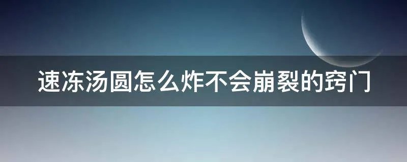 速冻汤圆怎么炸不会崩裂的窍门