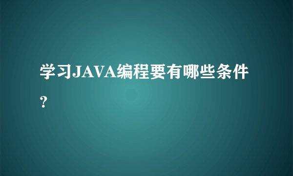学习JAVA编程要有哪些条件?