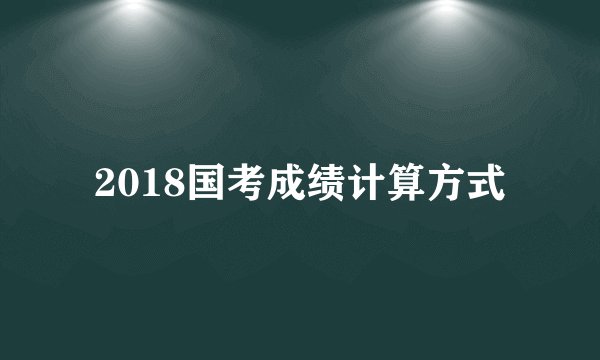 2018国考成绩计算方式