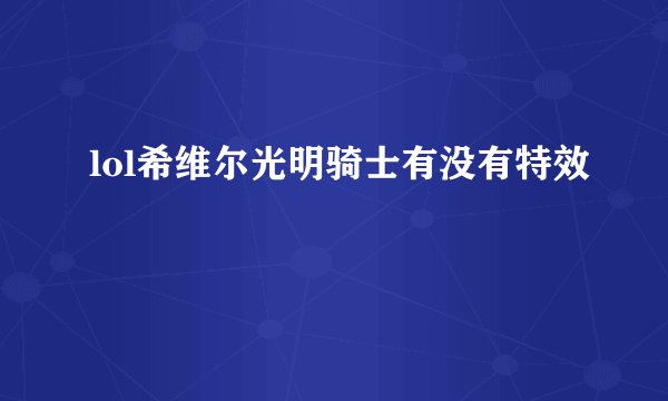 lol希维尔光明骑士有没有特效