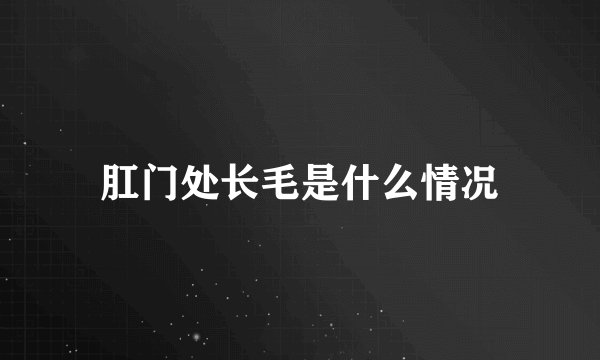 肛门处长毛是什么情况