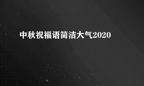 中秋祝福语简洁大气2020