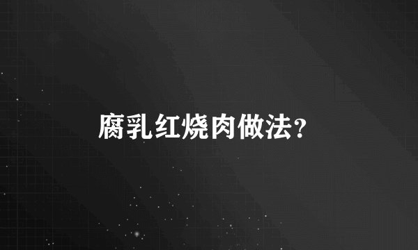 腐乳红烧肉做法？
