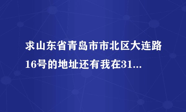 求山东省青岛市市北区大连路16号的地址还有我在31中这边要做什么车才到，急急急，拜托了知道的要告诉我