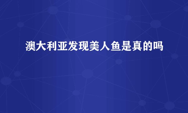 澳大利亚发现美人鱼是真的吗