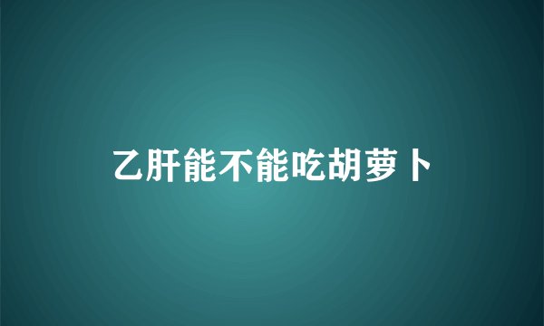 乙肝能不能吃胡萝卜