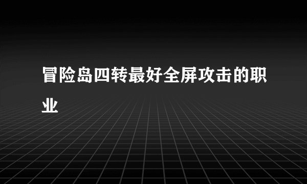 冒险岛四转最好全屏攻击的职业