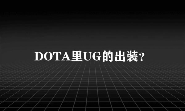 DOTA里UG的出装？