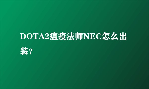 DOTA2瘟疫法师NEC怎么出装？